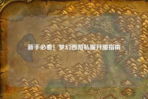 新手必看！夢幻西游私服開服指南