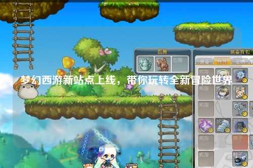 夢幻西游新站點上線，帶你玩轉(zhuǎn)全新冒險世界