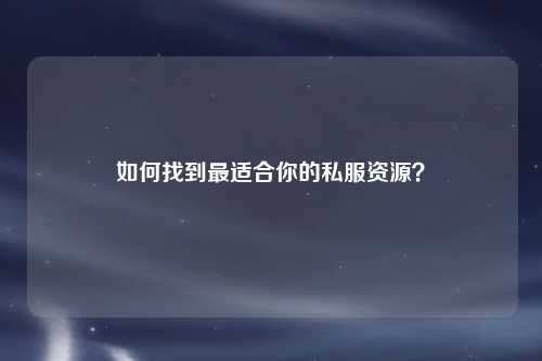 如何找到最適合你的私服資源？