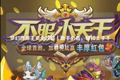 夢幻西游主頁全攻略｜新手必看，輕松上手不迷路！