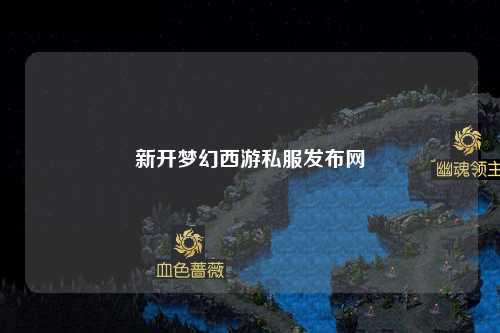 新開夢幻西游私服發布網