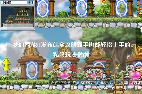 夢幻西游SF發布站全攻略新手也能輕松上手的私服玩法指南?